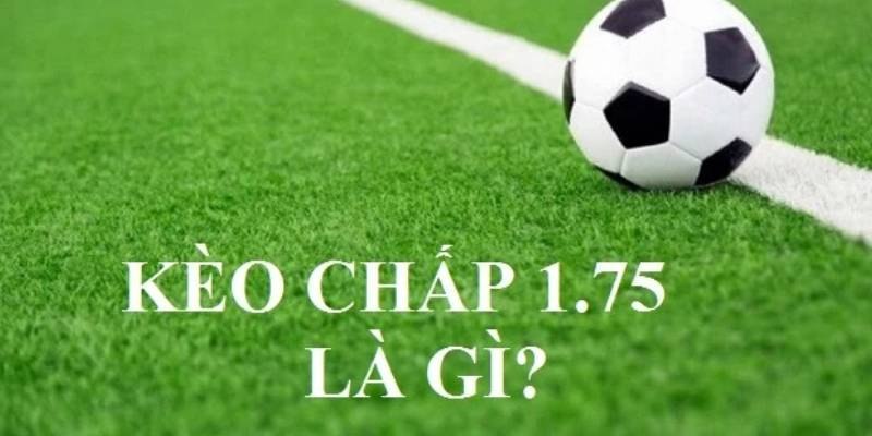 Ý nghĩa con số chấp 1.75 bàn thắng