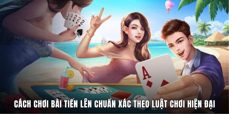 Cách Chơi Bài Tiến Lên Chuẩn Xác Theo Luật Chơi Hiện Đại