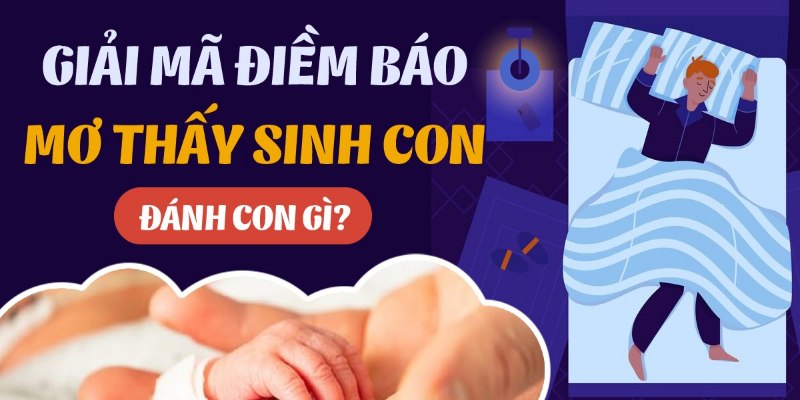 Nằm Mơ Thấy Mình Sinh Con Đánh Số Mấy Để Thắng Khủng 