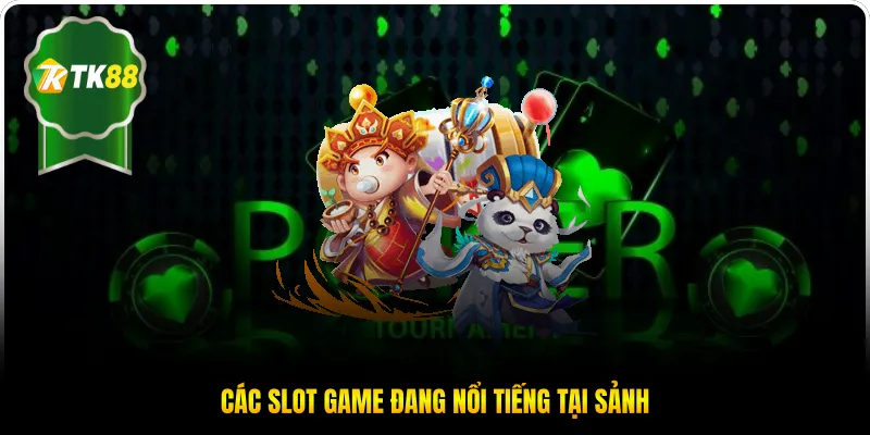 Các slot game đang nổi tiếng tại sảnh