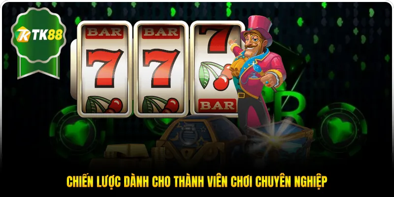 Chiến lược dành cho thành viên chơi chuyên nghiệp