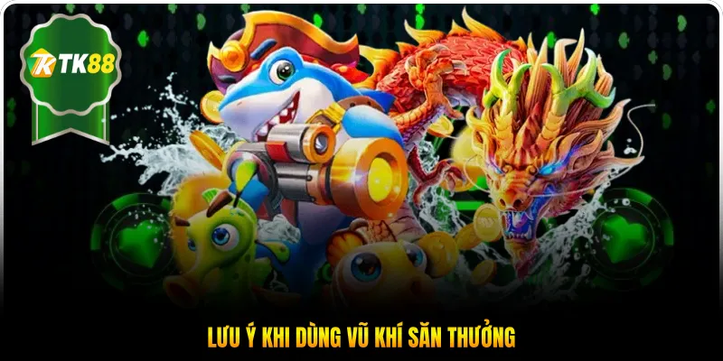 Lưu ý khi dùng vũ khí săn thưởng