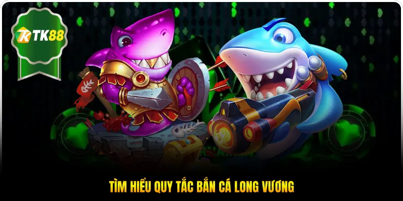 Tìm hiểu quy tắc bắn cá long vương