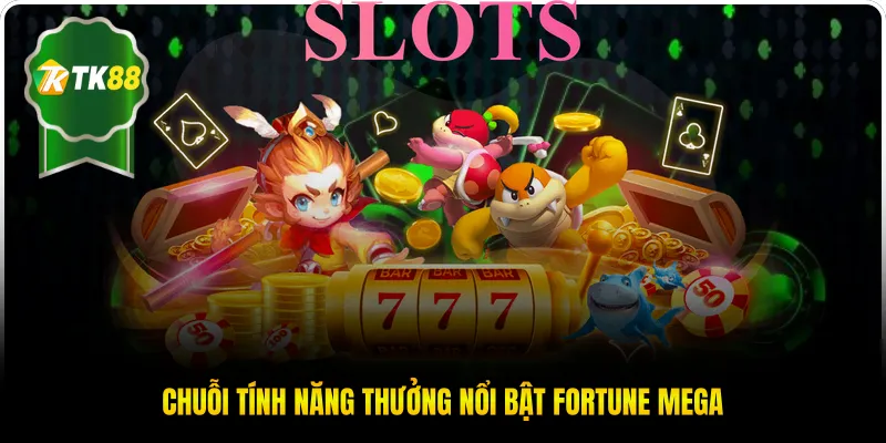 Chuỗi tính năng thưởng nổi bật Fortune Mega