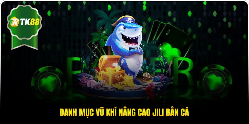 Danh mục vũ khí nâng cao Jili bắn cá