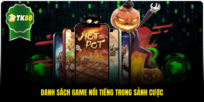 Danh sách game nổi tiếng trong sảnh cược