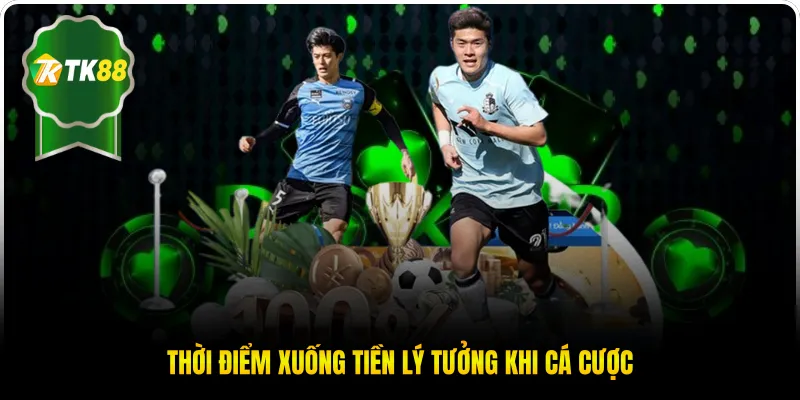 Thời điểm xuống tiền lý tưởng khi cá cược