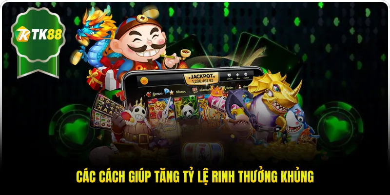 Các cách giúp tăng tỷ lệ rinh thưởng khủng