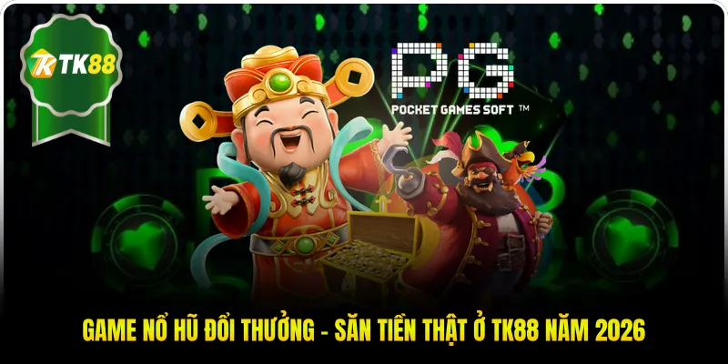 Game Nổ Hũ Đổi Thưởng - Săn Tiền Thật Ở TK88 Năm 2026