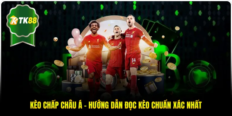 Kèo Chấp Châu Á - Hướng Dẫn Đọc Kèo Chuẩn Xác Nhất