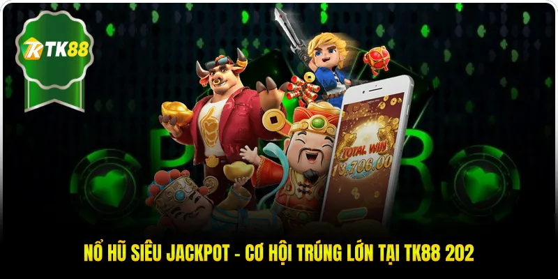 Nổ Hũ Siêu Jackpot - Cơ Hội Trúng Lớn Tại TK88 2026