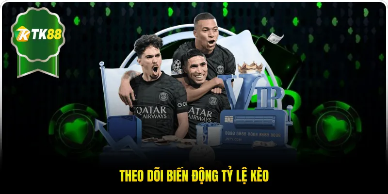 Theo dõi biến động tỷ lệ kèo