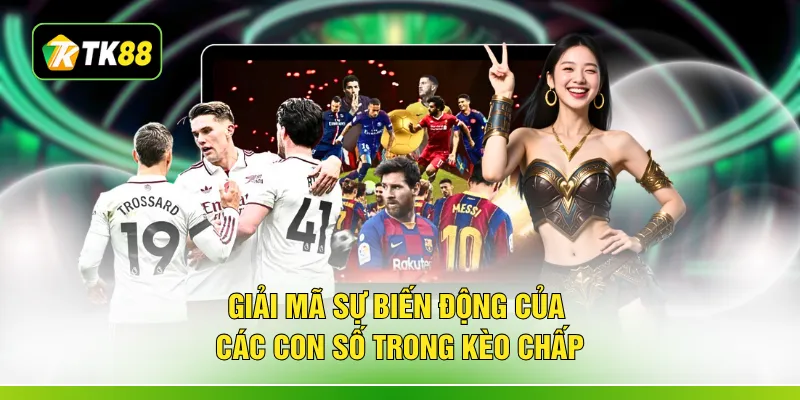 Giải mã sự biến động của các con số trong kèo chấp
