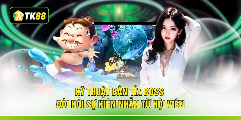 Kỹ thuật bắn tỉa Boss đòi hỏi sự kiên nhẫn từ hội viên