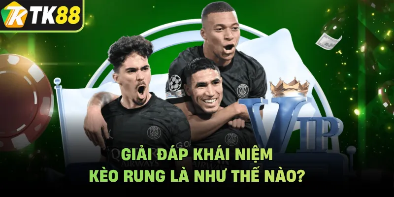 Giải đáp khái niệm kèo rung là như thế nào?