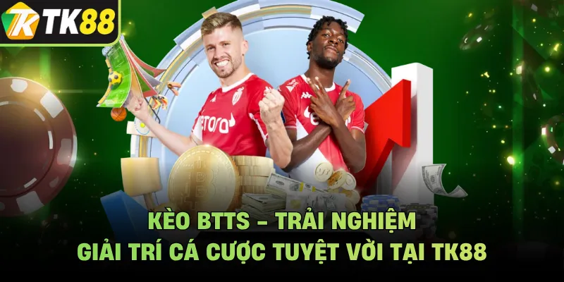 Kèo BTTS - Trải Nghiệm Giải Trí Cá Cược Tuyệt Vời Tại TK88