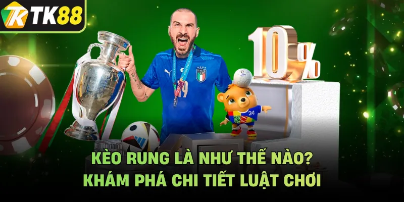 Kèo Rung Là Như Thế Nào? Khám Phá Chi Tiết Luật Chơi