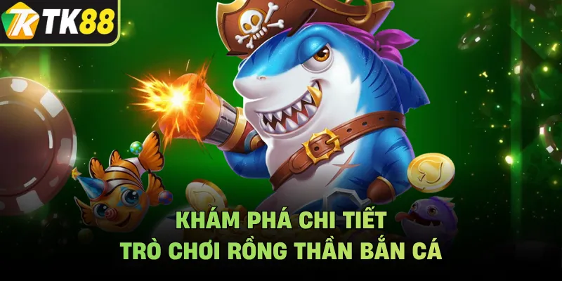 Khám phá chi tiết trò chơi Rồng Thần Bắn Cá