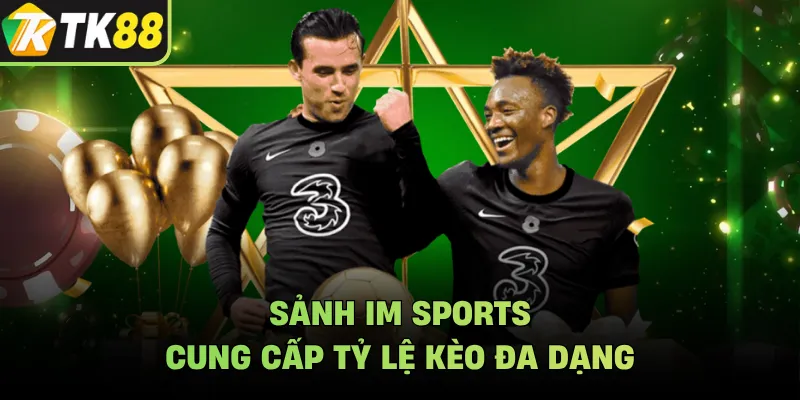Sảnh IM Sports cung cấp tỷ lệ kèo đa dạng