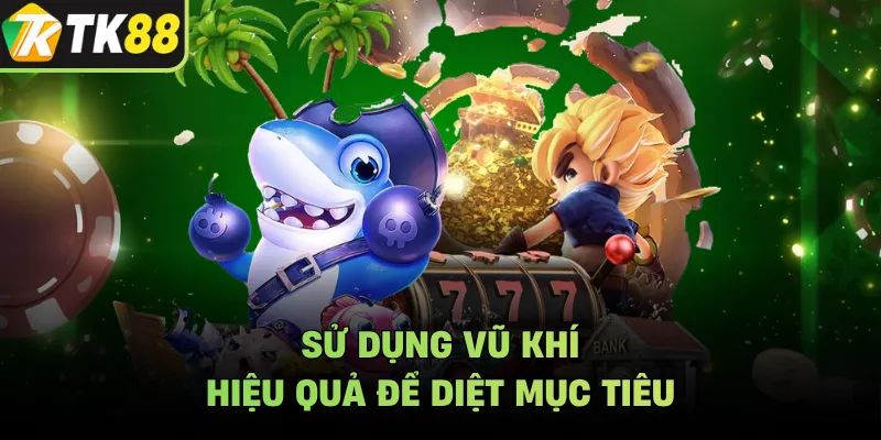 Sử dụng vũ khí hiệu quả để diệt mục tiêu