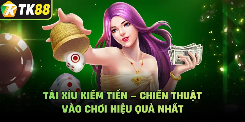 Tài Xỉu Kiếm Tiền – Chiến Thuật Vào Chơi Hiệu Quả Nhất