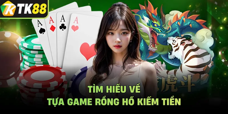 Tìm hiểu về tựa game rồng hổ kiếm tiền