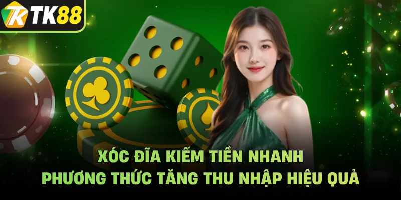 Xóc Đĩa Kiếm Tiền Nhanh - Phương Thức Tăng Thu Nhập Hiệu Quả