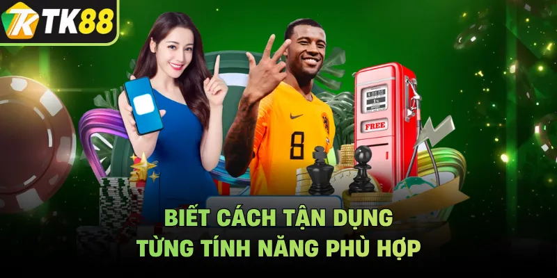 Biết cách tận dụng từng tính năng phù hợp