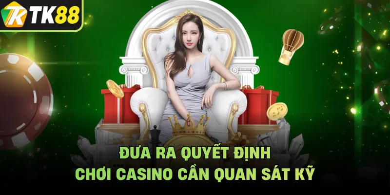 Đưa ra quyết định chơi casino cần quan sát kỹ