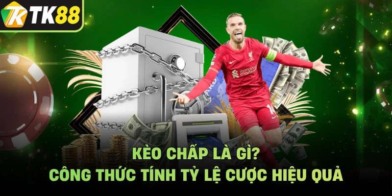 Kèo Chấp Là Gì? Công Thức Tính Tỷ Lệ Cược Hiệu Quả