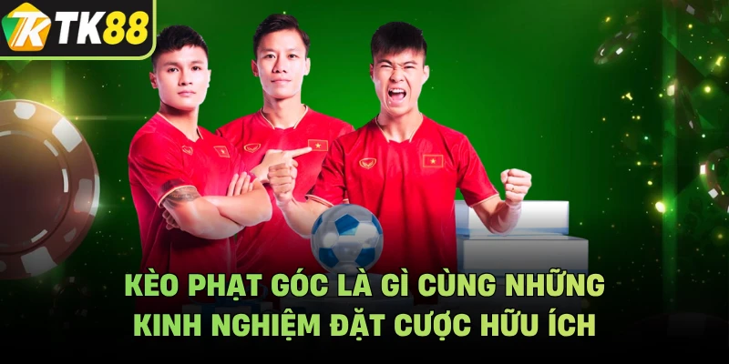 Kèo Phạt Góc Là Gì Cùng Những Kinh Nghiệm Đặt Cược Hữu Ích