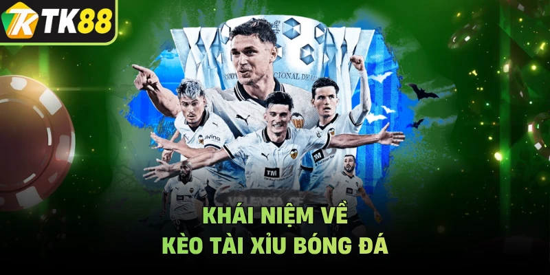 Khái niệm về kèo tài xỉu bóng đá