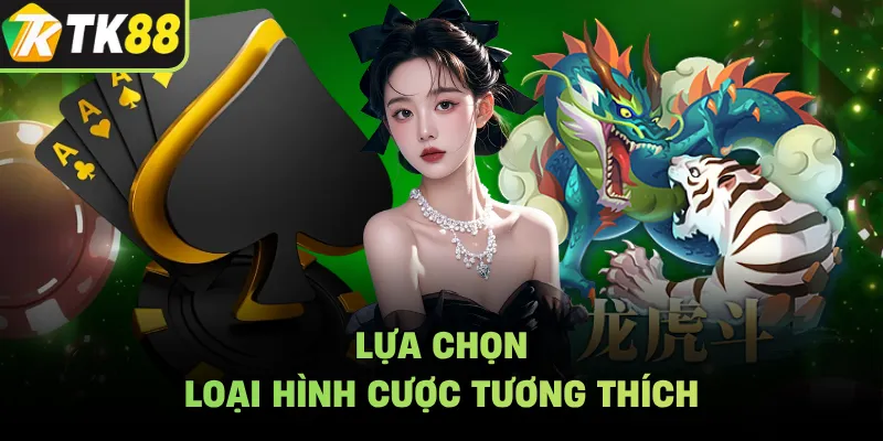 Lựa chọn loại hình cược tương thích