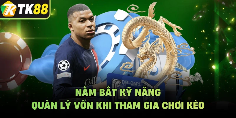 Nắm bắt kỹ năng quản lý vốn khi tham gia chơi kèo