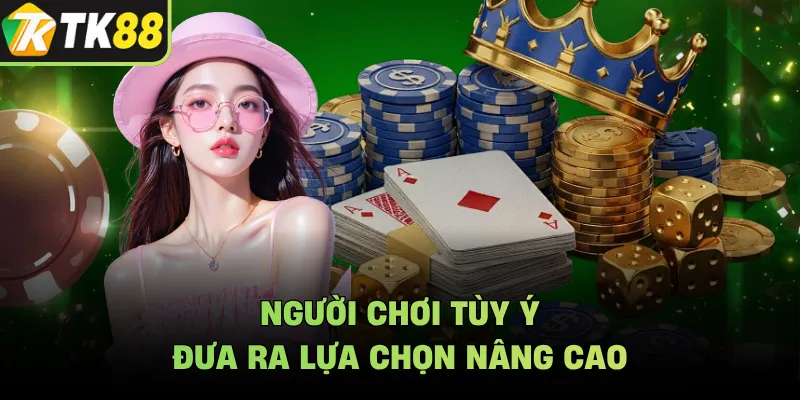 Người chơi tùy ý đưa ra lựa chọn nâng cao