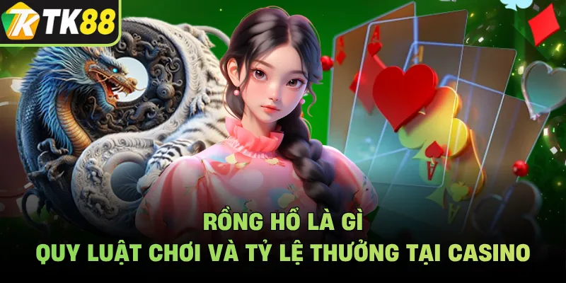 Rồng Hổ Là Gì - Quy Luật Chơi Và Tỷ Lệ Thưởng Tại Casino