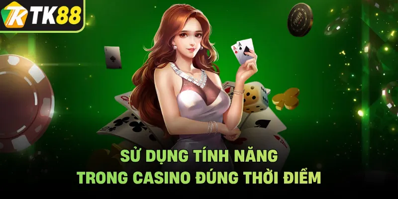 Sử dụng tính năng trong casino đúng thời điểm