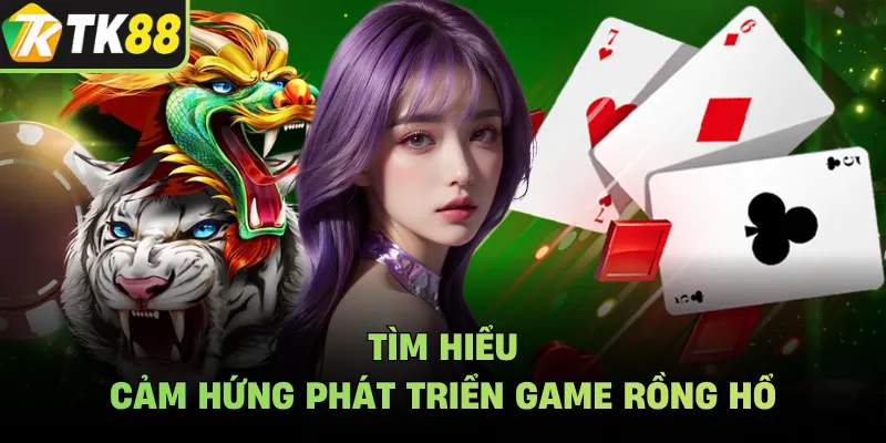 Tìm hiểu cảm hứng phát triển game rồng hổ