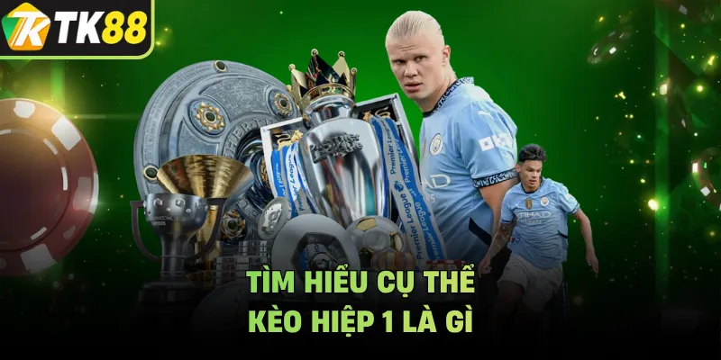 Tìm hiểu cụ thể kèo hiệp 1 là gì