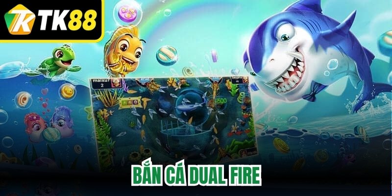 Bắn Cá Dual Fire
