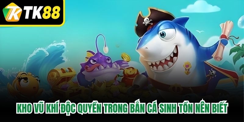 Kho vũ khí độc quyền trong Bắn Cá Sinh Tồn nên biết