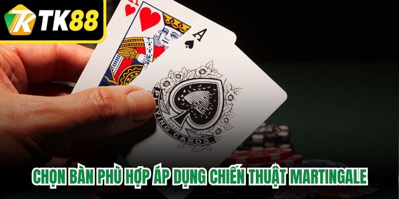 Chọn bàn phù hợp áp dụng Blackjack chiến thuật Martingale