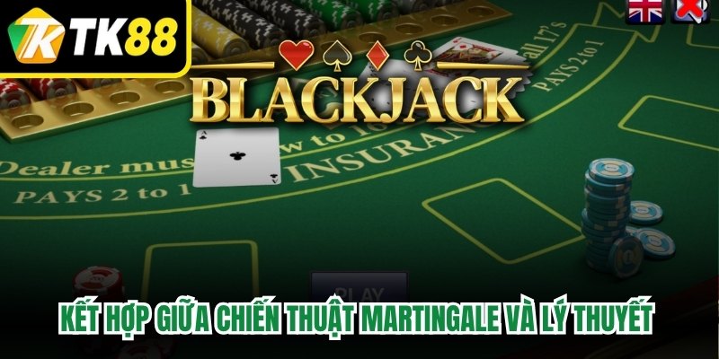 Kết hợp giữa Blackjack chiến thuật Martingale và lý thuyết mang lại hiệu quả