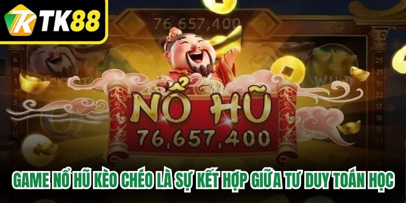 Game nổ hũ kèo chéo chính là đỉnh cao của sự kết hợp giữa tư duy toán học