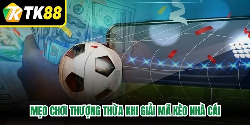 Mẹo chơi thượng thừa khi giải mã kèo nhà cái