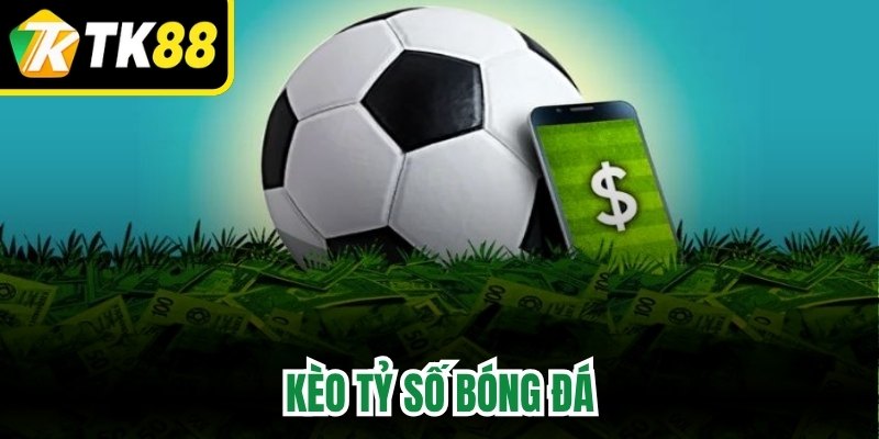 Kèo Tỷ Số Bóng Đá