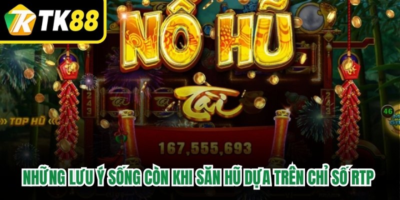 Những lưu ý sống còn khi săn hũ dựa trên chỉ số RTP cao dễ nổ hũ