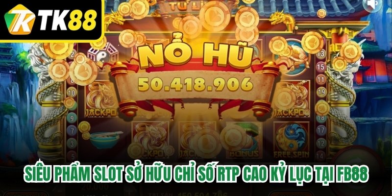 Siêu phẩm Slot sở hữu chỉ số RTP cao kỷ lục tại TK88