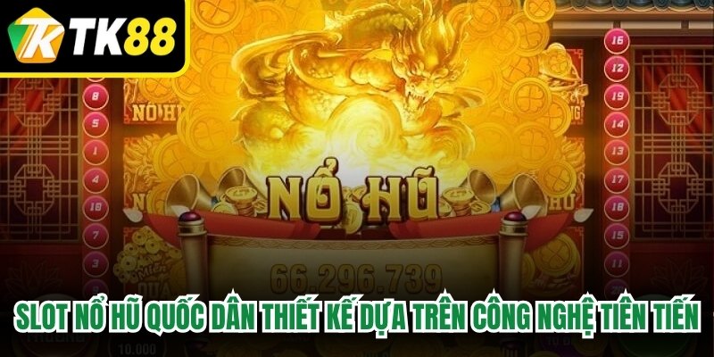 Slot nổ hũ quốc dân được thiết kế dựa trên nền tảng công nghệ tiên tiến