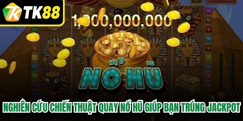 Nghiên cứu chiến thuật quay nổ hũ giúp bạn trúng jackpot bất ngờ